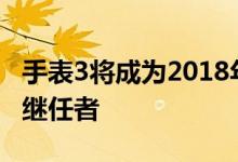 手表3将成为2018年推出的Galaxy Watch的继任者