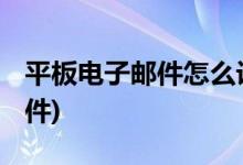 平板电子邮件怎么设置 (怎么设置平板电子邮件)