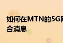 如何在MTN的5G网络上通过Cell C漫游的混合消息