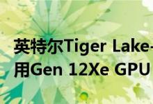 英特尔Tiger Lake-U 4核心8个线程处理器采用Gen 12Xe GPU