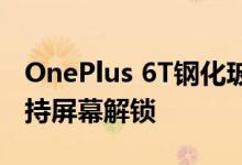 OnePlus 6T钢化玻璃屏幕保护膜现已上市支持屏幕解锁