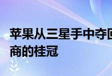 苹果从三星手中夺回了世界顶级智能手机制造商的桂冠