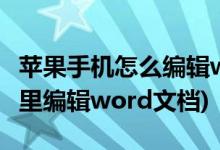 苹果手机怎么编辑word文档(怎么在苹果手机里编辑word文档)