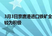 3月3日京唐港进口铁矿全天价格上涨37-50。市场交投情绪较为积极