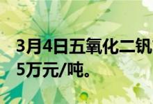 3月4日五氧化二钒市场部分对外报价现金13.5万元/吨。