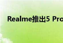 Realme推出5 Pro的手机 价格9999卢比