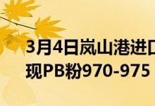 3月4日岚山港进口铁矿午后价格震荡波动。现PB粉970-975