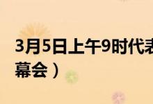 3月5日上午9时代表大会第一次全体会议（开幕会）