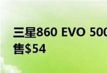 三星860 EVO 500GB SSD在Newegg上仅售$54