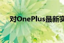 对OnePlus最新实惠的旗舰产品7T评估