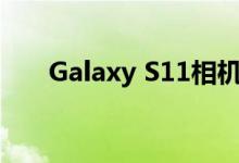 Galaxy S11相机可能让我们大吃一惊