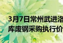 3月7日常州武进洛阳材料库和钟楼五星材料库废钢采购执行价