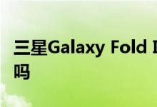 三星Galaxy Fold India即将推出 你准备好了吗