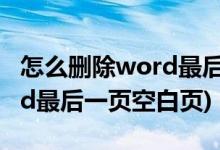 怎么删除word最后一页空白页(如何删除word最后一页空白页)