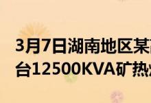 3月7日湖南地区某高碳铬铁企业按计划复产1台12500KVA矿热炉