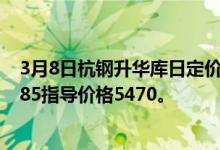 3月8日杭钢升华库日定价圆钢上调30元/吨。现45# φ30～85指导价格5470。