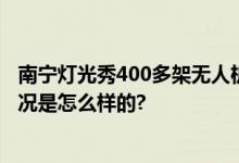 南宁灯光秀400多架无人机被吹飞 总价达200多万元 具体情况是怎么样的?