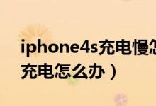 iphone4s充电慢怎么解决（iPhone4s不能充电怎么办）