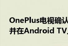 OnePlus电视确认具有55英寸QLED显示屏并在Android TV上运行