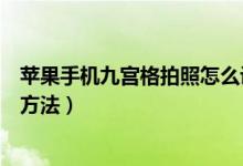 苹果手机九宫格拍照怎么设置（苹果手机九宫格拍照设置的方法）