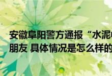 安徽阜阳警方通报“水泥中挖出尸体”：嫌犯被抓与死者系朋友 具体情况是怎么样的?