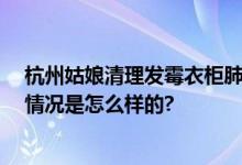 杭州姑娘清理发霉衣柜肺部长霉菌 清理时没做好防护 具体情况是怎么样的?