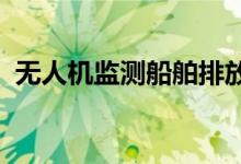 无人机监测船舶排放可以挽救生命保护健康