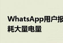 WhatsApp用户报告说Android上的电池消耗大量电量