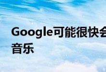 Google可能很快会让您同步智能手机以播放音乐