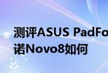 测评ASUS PadFone Infinity怎么样以及艾诺Novo8如何