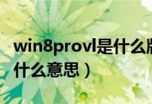 win8provl是什么版本（Windows8Provl是什么意思）