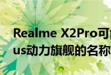 Realme X2Pro可能是Snapdragon 855 Plus动力旗舰的名称