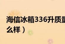 海信冰箱336升质量如何（海信的冰箱质量怎么样）