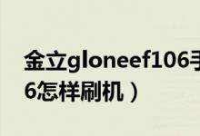 金立gloneef106手机怎么刷机（金立GN106怎样刷机）