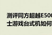 测评同方超越E500怎么样以及雷神911黑武士游戏台式机如何