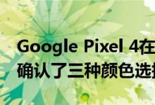 Google Pixel 4在英国零售商的网站上泄漏 确认了三种颜色选择