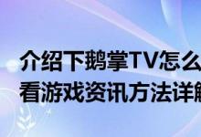 介绍下鹅掌TV怎么看游戏资讯及腾讯鹅掌TV看游戏资讯方法详解