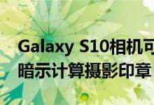 Galaxy S10相机可能具有艺术实时对焦模式暗示计算摄影印章