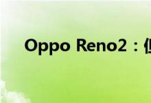 Oppo Reno2：但是您需要五台相机吗