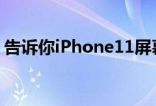 告诉你iPhone11屏幕失灵的一些解决小窍门