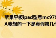 苹果平板ipad型号mc979zp（我的ipad型号是MC979ch/A我想问一下是真假第几代）