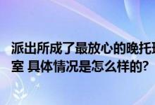 派出所成了最放心的晚托班 网友建议每个学校旁都建个警务室 具体情况是怎么样的?