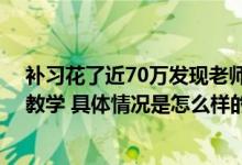 补习花了近70万发现老师无初中教资证 教育机构：不影响教学 具体情况是怎么样的?