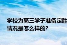 学校为高三学子准备定胜“糕粽” 愿一举高‘粽’” 具体情况是怎么样的?