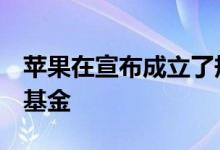 苹果在宣布成立了规模为3亿美元的清洁能源基金