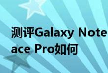 测评Galaxy Note 12.2怎么样以及微软Surface Pro如何