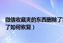 微信收藏夹的东西删除了怎么恢复（微信收藏夹的东西删除了如何恢复）