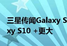 三星传闻Galaxy S10 Lite的电池可能比Galaxy S10 +更大