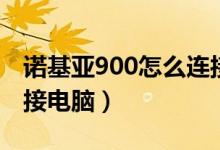 诺基亚900怎么连接电脑（诺基亚900怎么连接电脑）