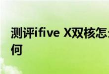 测评ifive X双核怎么样以及原道N101双擎如何